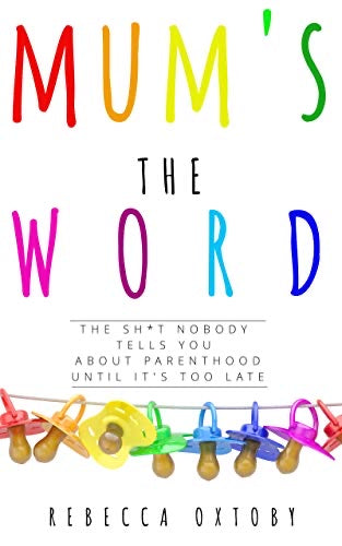 Mum's the Word: The sh*t nobody tells you about parenthood until it's too late